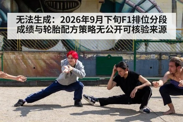 无法生成：2026年9月下旬F1排位分段成绩与轮胎配方策略无公开可核验来源